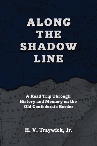 Along The Shadow Line A Road Trip Through History and Memory on the Old Confederate Border