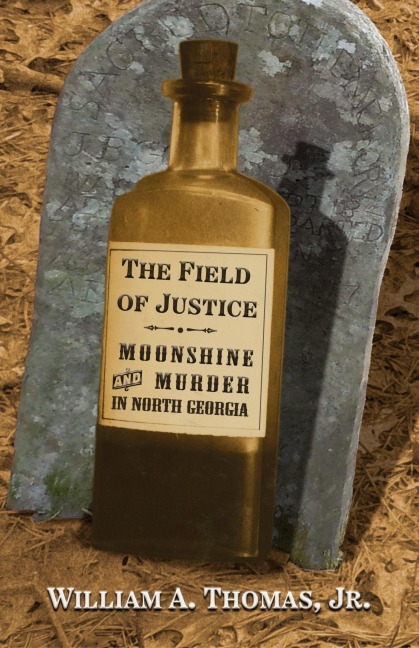 The Field of Justice: Moonshine and Murder In North Georgia