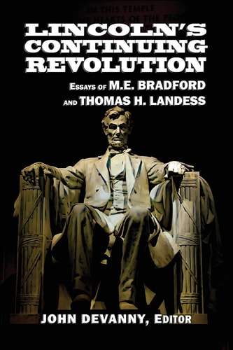 Lincoln's Continuing Revolution Essays of M.E. Bradford and Thomas H. Landess