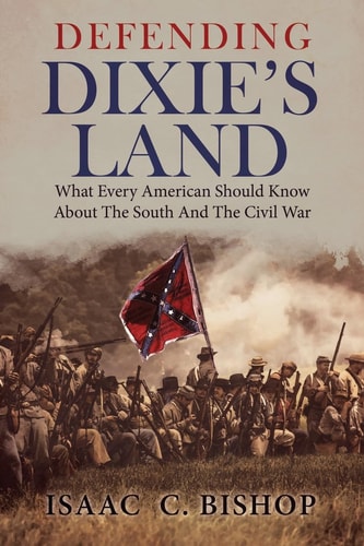 Defending Dixie's Land What Every American Should Know about the South and the Civil War
