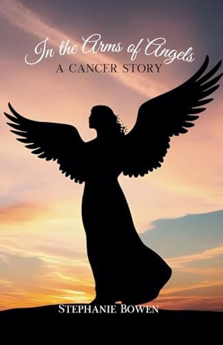 In the Arms of Angels A Cancer Story