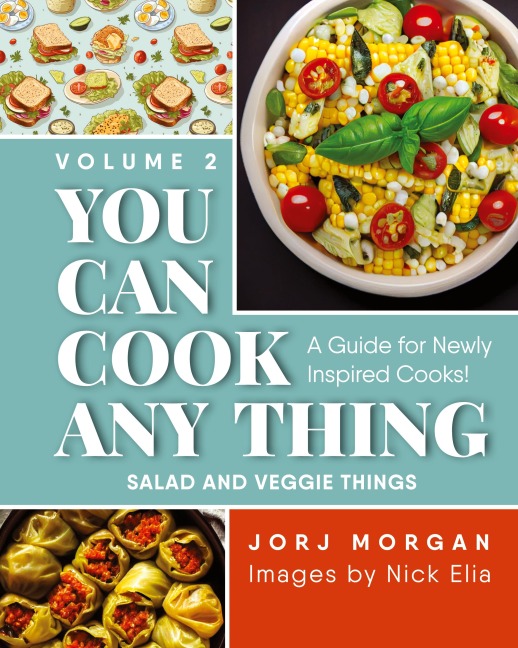 You Can Cook Any Thing: A Guide for Newly Inspired Cooks! Salad and Veggie Things