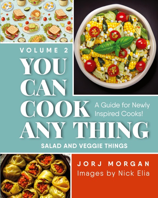You Can Cook Any Thing: A Guide for Newly Inspired Cooks! Salad and Veggie Things