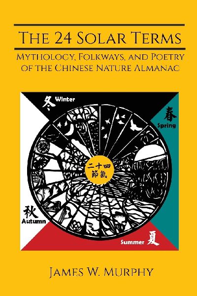 The 24 Solar Terms: Mythology, Folkways, and Poetry of the Chinese Nature Almanac