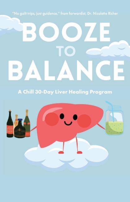 Booze to Balance: A Liver-Centered Approach to Health and Happiness Beyond Dry January