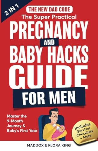 The New Dad Code The Super Practical Pregnancy & Baby Hacks Guide for Men: Master the 9-Month Journey & Baby's First Year W/100+ Expert Strategies, Tips & Hacks to Level Up Your Parenting Game