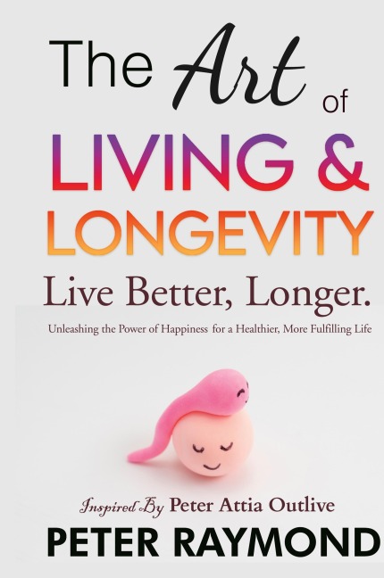 The Art of Living and Longevity: Live Better, Longer: Live Better