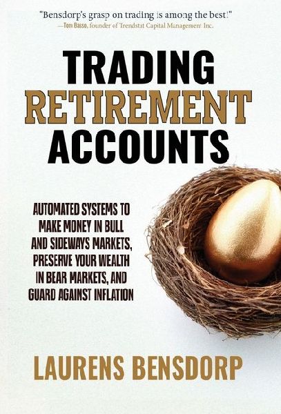 Trading Retirement Accounts: Automated Systems to Make Money in Bull and Sideways Markets, Preserve Your Wealth in Bear Markets, and Guard Against Inflation