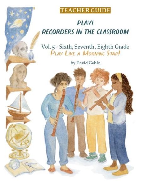 Play! Recorders in the Classroom: Volume 5: Sixth, Seventh and Eighth Grade Teachers Edition