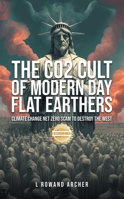 The CO2 Cult of Modern Day Flat Earthers: Climate Change Net Zero Scam to Destroy the West