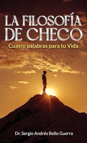 LA FILOSOFÍA DE CHECO Cuatro Palabras Para Tu Vida