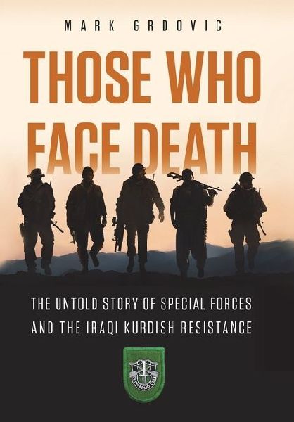 Those Who Face Death: The Untold Story of Special Forces and the Iraqi Kurdish Resistance