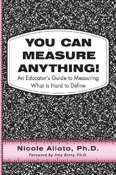 You Can Measure Anything!: An Educator's Guide to Measuring What is Hard to Define