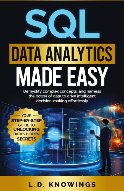 SQL Data Analytics Made Easy: Demystify complex concepts, and harness the power of data to drive intelligent decision-making effortlessly