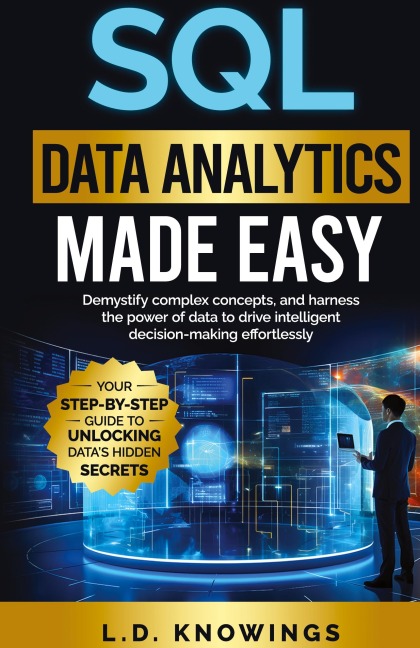 SQL Data Analytics Made Easy: Demystify complex concepts, and harness the power of data to drive intelligent decision-making effortlessly