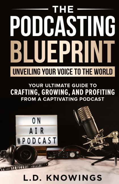 The Podcasting Blueprint: Unveiling Your Voice To The World