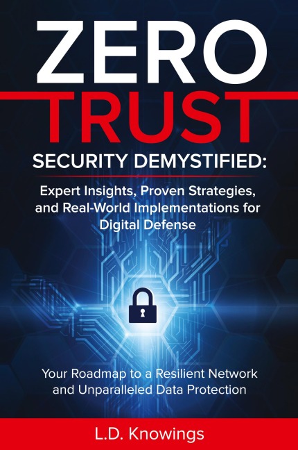 ZERO TRUST SECURITY DEMYSTIFIED: Your Roadmap to a Resilient Network and Unparalleled Data Protection