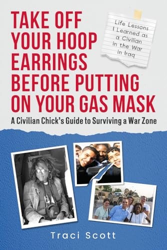 Take Off Your Hoop Earrings Before Putting on Your Gas Mask A Civilian Chick's Guide to Surviving a War Zone