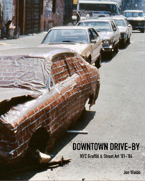 Downtown Drive-By: NYC Graffiti & Street Art '81-'84