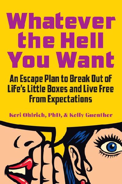 Whatever the Hell You Want: An Escape Plan to Break Out of Lifes Little Boxes and Live Free from Expectations