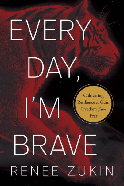 Every Day, Im Brave: Cultivating Resilience to Gain Freedom from Fear