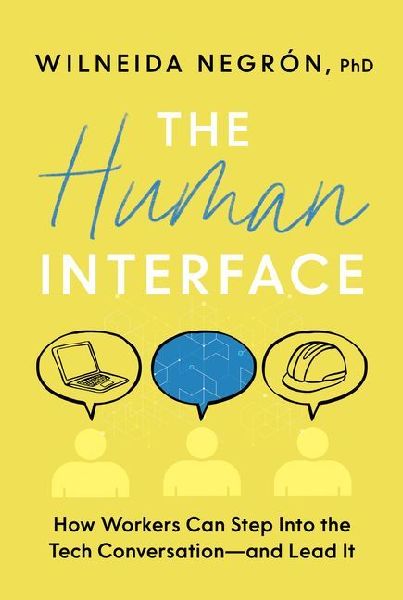 The Human Interface: How Workers Can Step Into the Tech Conversation--And Lead It
