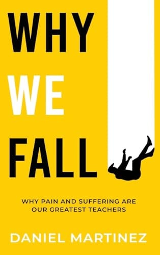 Why We Fall Why Pain and Suffering Are Our Greatest Teachers