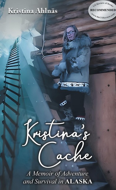 Kristinas Cache: A Memoir of Adventure and Survival in Alaska