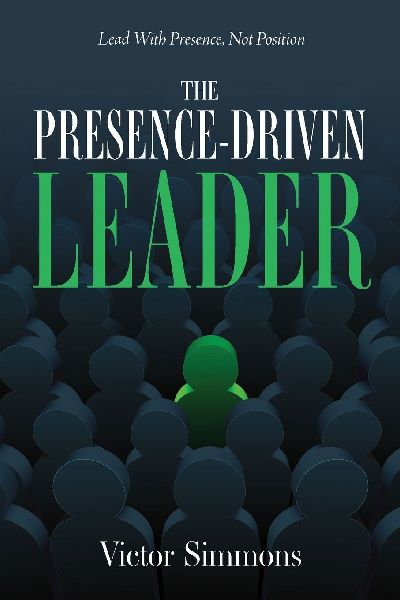 The Presence-Driven Leader: Lead With Presence, Not Position