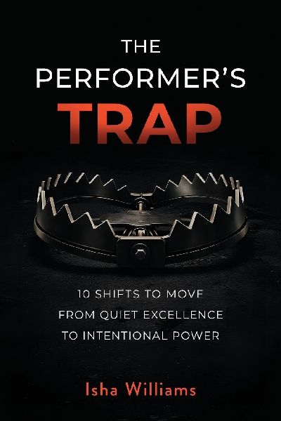 The Performer's Trap: 10 Shifts to Move from Quiet Excellence to Intentional Power