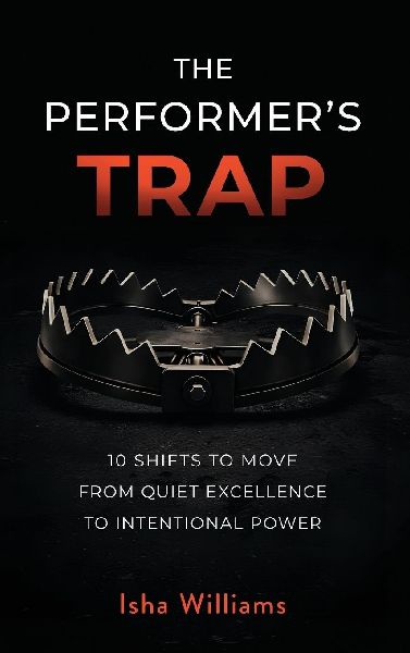The Performer's Trap: 10 Shifts to Move from Quiet Excellence to Intentional Power