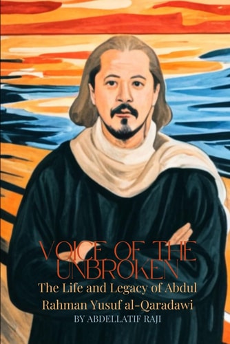 Voice of the Unbroken The Life and Legacy of Abdul Rahman Yusuf Al-Qaradawi