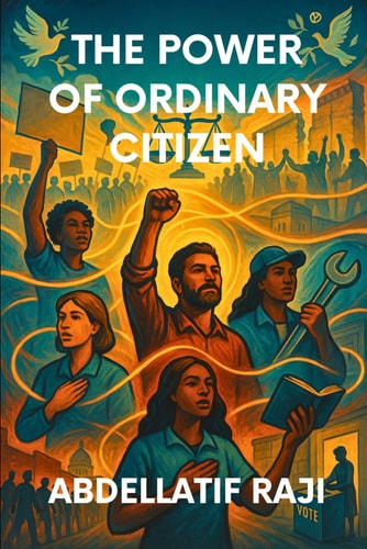 The Power of the Ordinary Citizen How Everyday People Shape History, Economy, and Society