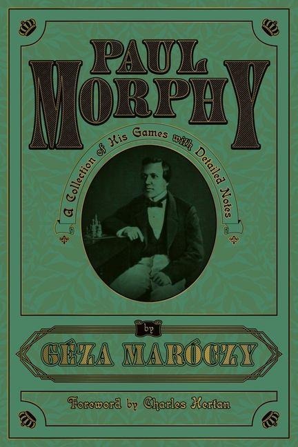 Paul Morphy: A Collection of His Games with Detailed Notes