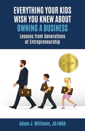 Everything Your Kids Wish You Knew About Owning a Business Lessons from Generations of Entrepreneurship