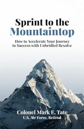 Sprint to the Mountaintop How to Accelerate Your Journey to Success with Unbridled Resolve