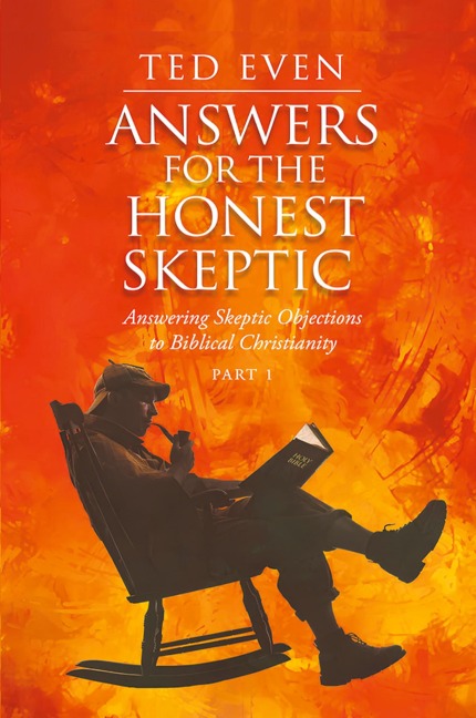Answers for the Honest Skeptic Part 1: Answering Skeptic Objections to Biblical Christianity