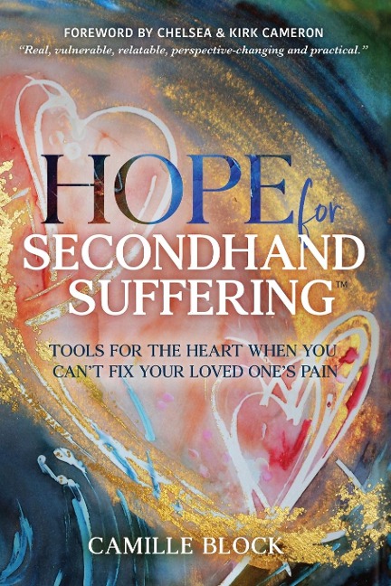 Hope For Secondhand Suffering: Tools For The Heart When You Cant Fix Your Loved Ones Pain