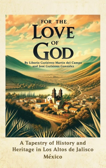 For the Love of God: A Tapestry of History and Heritage in Los Altos de Jalisco, Mexico