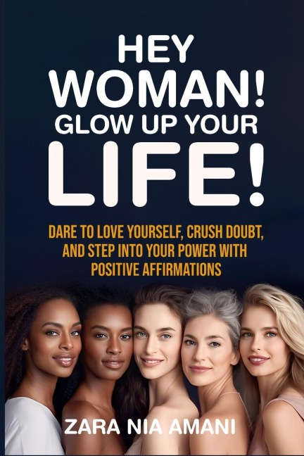 Hey, Woman! Glow Up Your Life: Dare to Love Yourself, Crush Doubt, and Step Into Your Power With Positive Affirmations