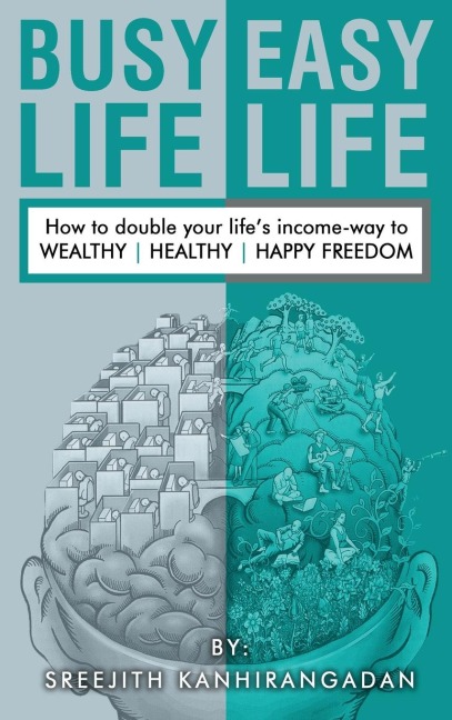 Busy Life Easy Life: How to double your lifes income - way to Wealthy, Healthy, Happy Freedom