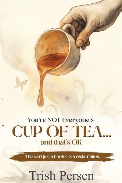 Youre NOT Everyones CUP of TEA and Thats OK!: This isnt just a book--its a reclamation.