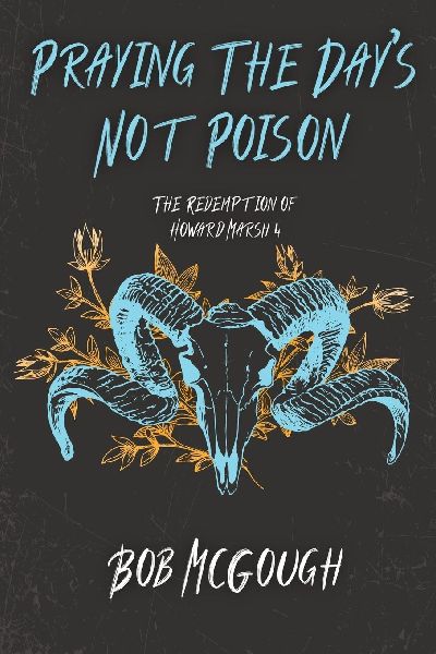 Praying The Days Not Poison: The Redemption of Howard Marsh 4