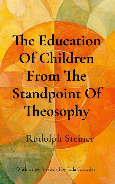 The Education Of Children From The Standpoint Of Theosophy: Unlocking Theosophical Wisdom for the 21st Century