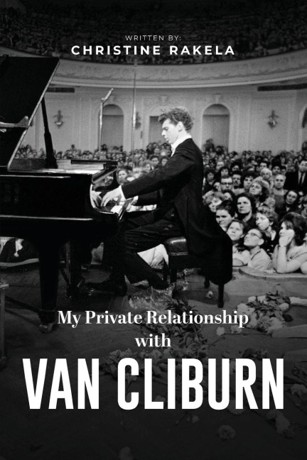 My Private Relationship With Van Cliburn: A memoir - The fascinating life of a legend through fame, loss, and great love