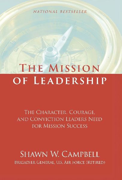The Mission of Leadership: The Character, Courage, and Conviction Leaders Need for Mission Success