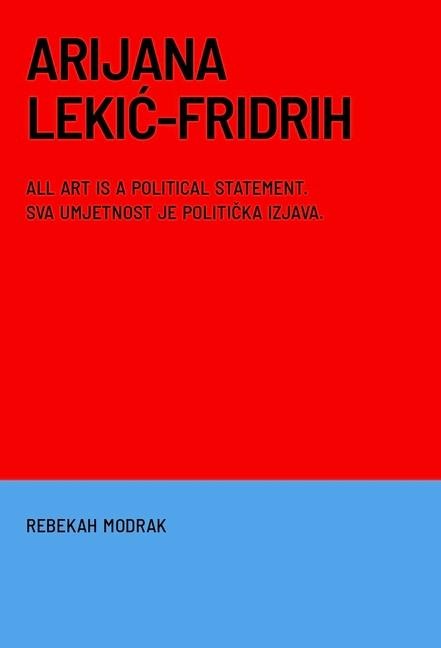 Arijana Lekic-Fridrih: All Art Is a Political Statement / Svaka Umjetnost Je Politicka Izava