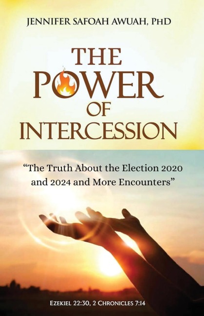 The Power of Intercession: The Truth about Election 2020 And 2024 and More Encounters