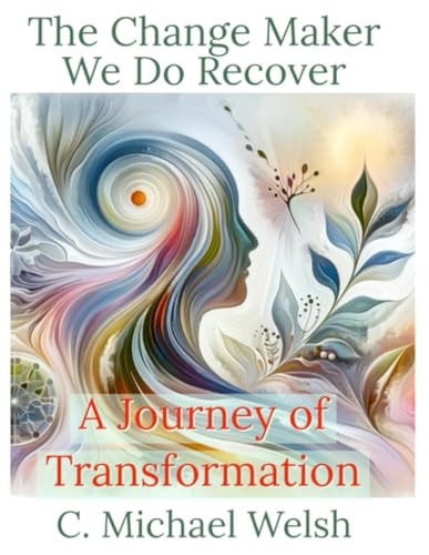 The Change Maker - We Do Recover - A Journey of Transformation