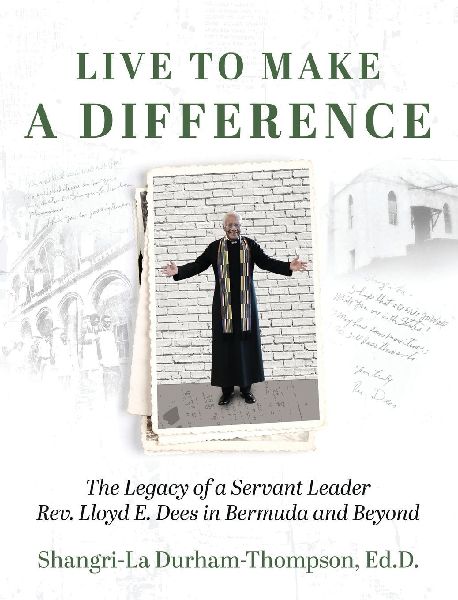 Live to Make a Difference: The Legacy of a Servant Leader Rev. Lloyd E. Dees in Bermuda and Beyond